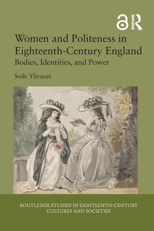 Women and Politeness in Eighteenth-Century England: Bodies, Identities, and Power de Soile Ylivuori