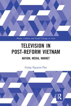 Television in Post-Reform Vietnam: Nation, Media, Market de Giang Nguyen-Thu