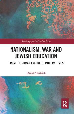 Nationalism, War and Jewish Education: From the Roman Empire to Modern Times de David Aberbach