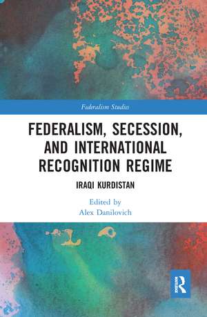 Federalism, Secession, and International Recognition Regime: Iraqi Kurdistan de Alex Danilovich