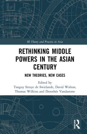 Rethinking Middle Powers in the Asian Century: New Theories, New Cases de Tanguy Struye de Swielande