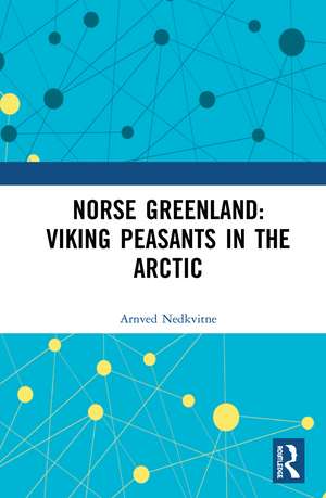 Norse Greenland: Viking Peasants in the Arctic de Arnved Nedkvitne