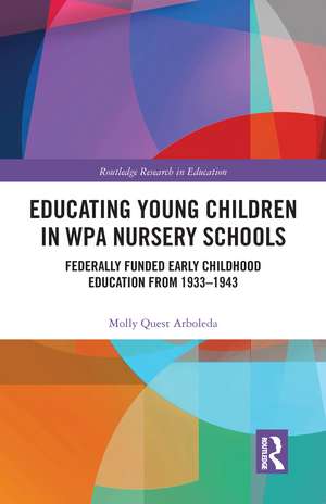 Educating Young Children in WPA Nursery Schools: Federally-Funded Early Childhood Education from 1933-1943 de Molly Arboleda