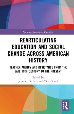 Radical Educators Rearticulating Education and Social Change: Teacher Agency and Resistance, Early 20th Century to the Present de Jennifer Gale de Saxe