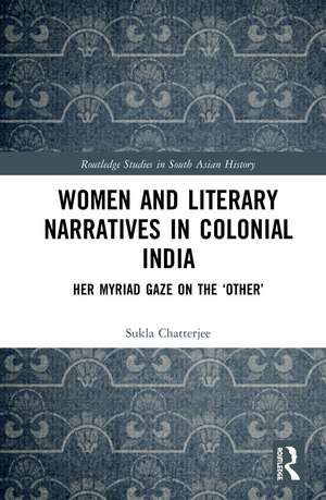 Women and Literary Narratives in Colonial India: Her Myriad Gaze on the ‘Other’ de Sukla Chatterjee