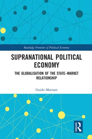 Supranational Political Economy: The Globalisation of the State–Market Relationship de Guido Montani