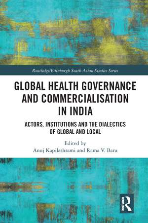 Global Health Governance and Commercialisation of Public Health in India: Actors, Institutions and the Dialectics of Global and Local de Anuj Kapilashrami