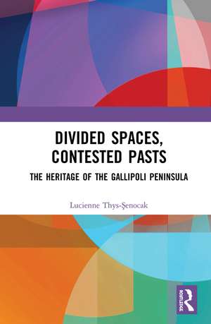 Divided Spaces, Contested Pasts: The Heritage of the Gallipoli Peninsula de Lucienne Thys-Şenocak