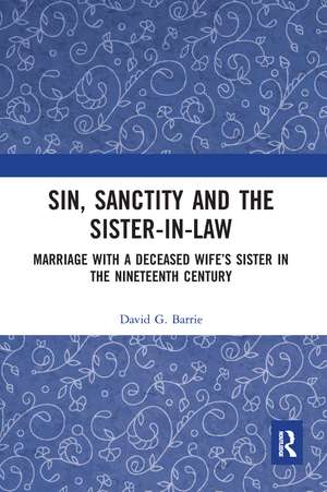 Sin, Sanctity and the Sister-in-Law: Marriage with a Deceased Wife’s Sister in the Nineteenth Century de David Barrie