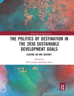 The Politics of Destination in the 2030 Sustainable Development Goals: Leaving No-one Behind? de Clive Gabay