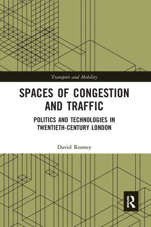 Spaces of Congestion and Traffic: Politics and Technologies in Twentieth-Century London de David Rooney