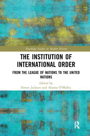 The Institution of International Order: From the League of Nations to the United Nations de Simon Jackson