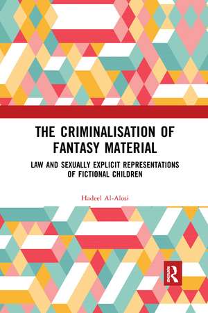 The Criminalisation of Fantasy Material: Law and Sexually Explicit Representations of Fictional Children de Hadeel Al-Alosi