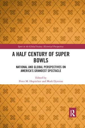 A Half Century of Super Bowls: National and Global Perspectives on America’s Grandest Spectacle de Peter Hopsicker