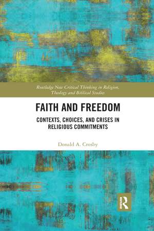 Faith and Freedom: Contexts, Choices, and Crises in Religious Commitments de Donald A. Crosby