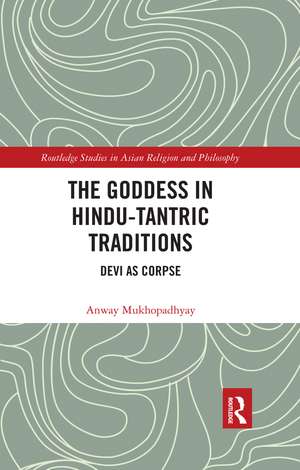 The Goddess in Hindu-Tantric Traditions: Devi as Corpse de Anway Mukhopadhyay