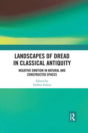 Landscapes of Dread in Classical Antiquity: Negative Emotion in Natural and Constructed Spaces de Debbie Felton