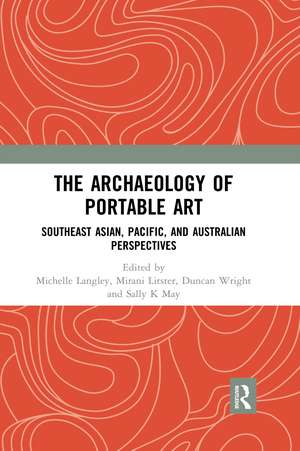 The Archaeology of Portable Art: Southeast Asian, Pacific, and Australian Perspectives de Michelle Langley