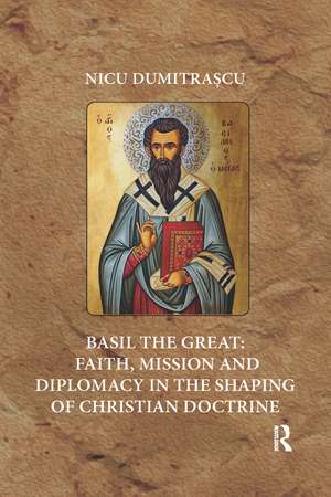 Basil the Great: Faith, Mission and Diplomacy in the Shaping of Christian Doctrine de Nicu Dumitrașcu