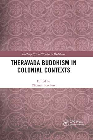 Theravada Buddhism in Colonial Contexts de Thomas Borchert