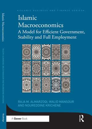 Islamic Macroeconomics: A Model for Efficient Government, Stability and Full Employment de Raja Almarzoqi