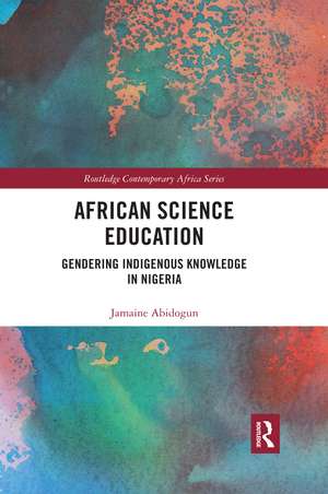 African Science Education: Gendering Indigenous Knowledge in Nigeria de Jamaine Abidogun