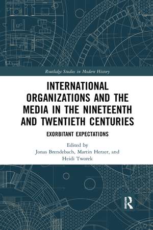 International Organizations and the Media in the Nineteenth and Twentieth Centuries: Exorbitant Expectations de Jonas Brendebach