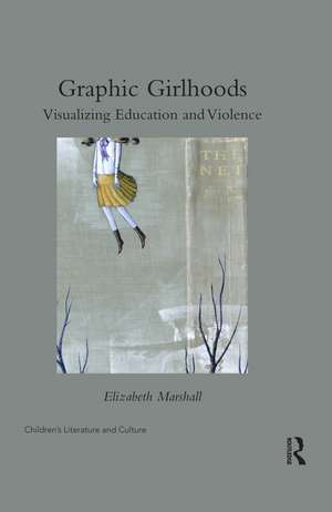 Graphic Girlhoods: Visualizing Education and Violence de Elizabeth Marshall