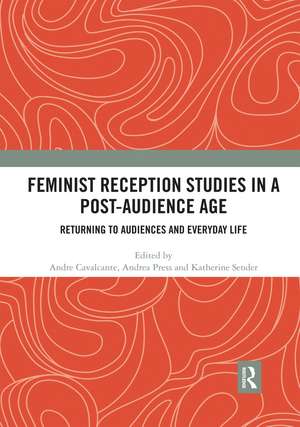 Feminist Reception Studies in a Post-Audience Age: Returning to Audiences and Everyday Life de Andre Cavalcante