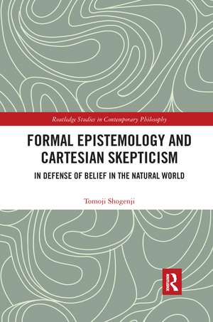 Formal Epistemology and Cartesian Skepticism: In Defense of Belief in the Natural World de Tomoji Shogenji