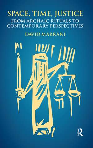 Space, Time, Justice: From Archaic Rituals to Contemporary Perspectives de David Marrani