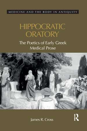 Hippocratic Oratory: The Poetics of Early Greek Medical Prose de James Cross