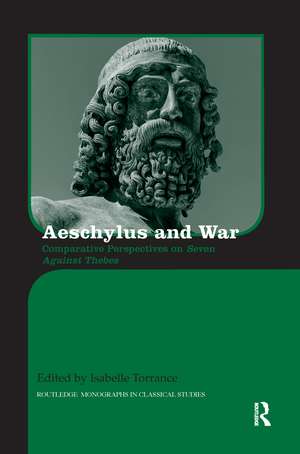 Aeschylus and War: Comparative Perspectives on Seven Against Thebes de Isabelle Torrance