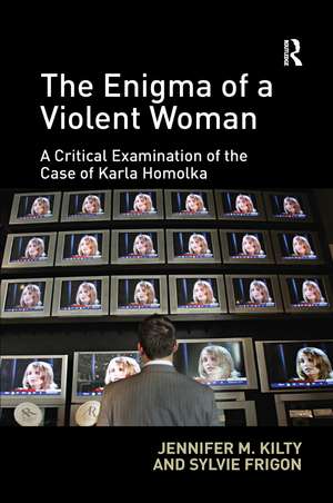 The Enigma of a Violent Woman: A Critical Examination of the Case of Karla Homolka de Jennifer Kilty