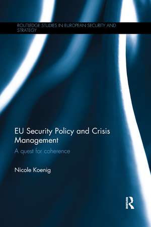 EU Security Policy and Crisis Management: A Quest for Coherence de Nicole Koenig