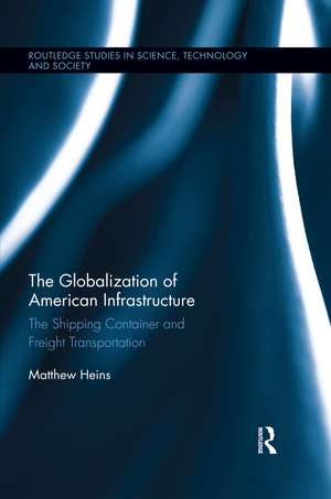 The Globalization of American Infrastructure: The Shipping Container and Freight Transportation de Matthew Heins