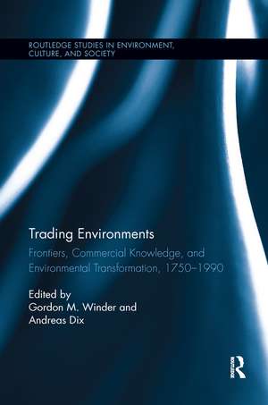 Trading Environments: Frontiers, Commercial Knowledge and Environmental Transformation, 1750-1990 de Gordon M. Winder