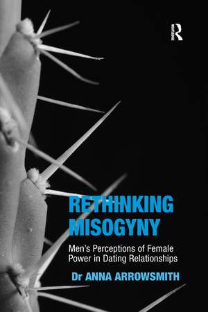 Rethinking Misogyny: Men's Perceptions of Female Power in Dating Relationships de Anna Arrowsmith