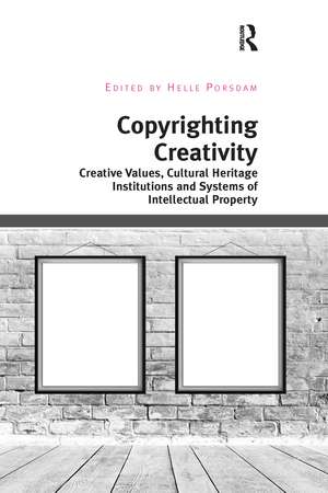 Copyrighting Creativity: Creative Values, Cultural Heritage Institutions and Systems of Intellectual Property de Helle Porsdam