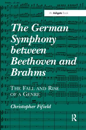 The German Symphony between Beethoven and Brahms: The Fall and Rise of a Genre de Christopher Fifield