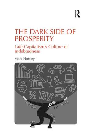 The Dark Side of Prosperity: Late Capitalism’s Culture of Indebtedness de Mark Horsley