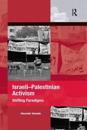 Israeli-Palestinian Activism: Shifting Paradigms de Alexander Koensler