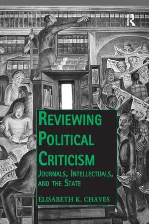 Reviewing Political Criticism: Journals, Intellectuals, and the State de Elisabeth K. Chaves