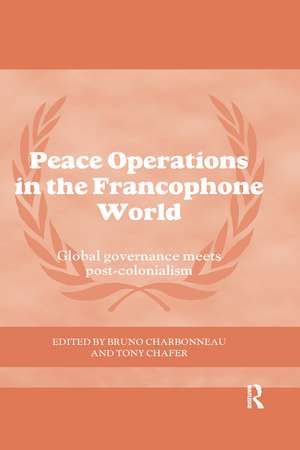 Peace Operations in the Francophone World: Global governance meets post-colonialism de Bruno Charbonneau