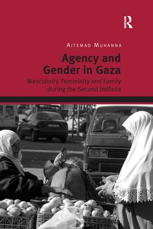 Agency and Gender in Gaza: Masculinity, Femininity and Family during the Second Intifada de Aitemad Muhanna