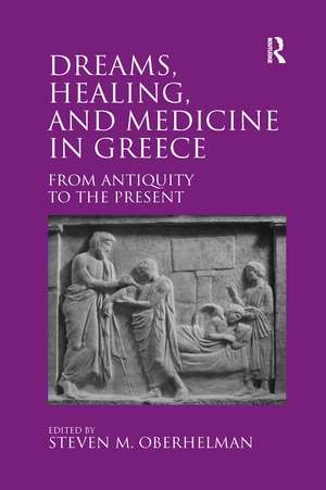 Dreams, Healing, and Medicine in Greece: From Antiquity to the Present de Steven M. Oberhelman