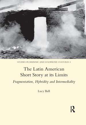 The Latin American Short Story at its Limits: Fragmentation, Hybridity and Intermediality de Lucy Bell