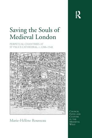 Saving the Souls of Medieval London: Perpetual Chantries at St Paul's Cathedral, c.1200-1548 de Marie-Hélène Rousseau