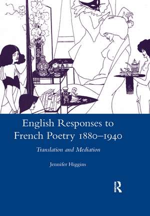 English Responses to French Poetry 1880-1940: Translation and Mediation de Jennifer Higgins