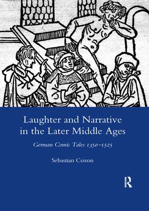 Laughter and Narrative in the Later Middle Ages: German Comic Tales C.1350-1525 de Sebastian Coxon